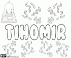 Tihomir, nome masculino de origem eslava. Tihomir, variante de Tikhomir e Tikomir, nome usado em croata, também é uma transliteração de mesmo nome em cirílico, usado em Russo, búlgaro, sérvio e Macedônico