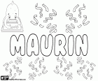 Maurin, nome masculino em francês e gascão, vem de Maurino, diminutivo do nome romano Mauro. Maurin, nome de uma criança em romanche e alemão suíço, também derivado de Maurus